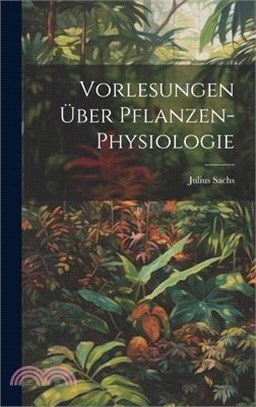 Vorlesungen Über Pflanzen-Physiologie