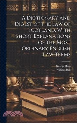 A Dictionary and Digest of the Law of Scotland, With Short Explanations of the Most Ordinary English Law Terms