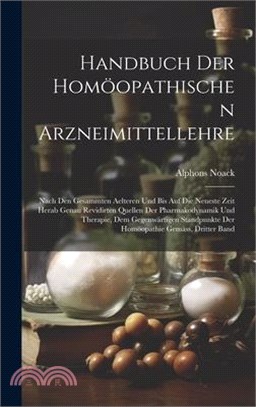 Handbuch der homöopathischen Arzneimittellehre: Nach den gesammten aelteren und bis auf die neueste Zeit herab genau revidirten Quellen der Pharmakody