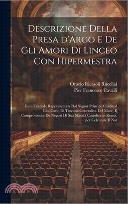 Descrizione della presa d'Argo e de gli amori di Linceo con Hipermestra: Festa teatrale rappresentata dal signor principe cardinal Gio. Carlo di Tosca