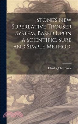 Stone's new Superlative Trouser System, Based Upon a Scientific