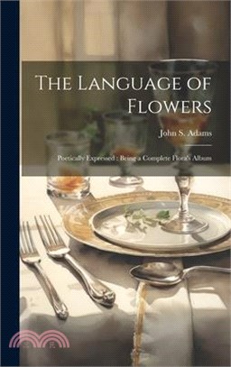 The Language of Flowers: Poetically Expressed: Being a Complete Flora's Album