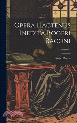 Opera hactenus inedita Rogeri Baconi; Volume 3