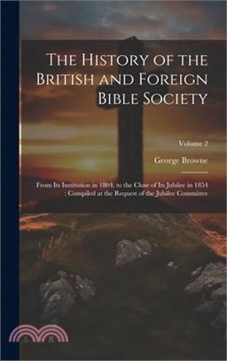 The History of the British and Foreign Bible Society: From its Institution in 1804, to the Close of its Jubilee in 1854: Compiled at the Request of th