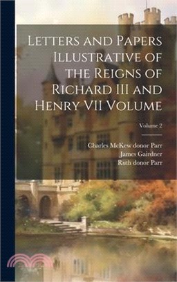 Letters and Papers Illustrative of the Reigns of Richard III and Henry VII Volume; Volume 2