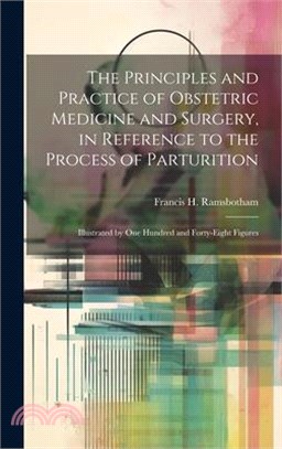 The Principles and Practice of Obstetric Medicine and Surgery, in Reference to the Process of Parturition: Illustrated by one Hundred and Forty-eight