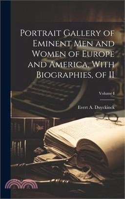 Portrait Gallery of Eminent Men and Women of Europe and America, With Biographies, of II; Volume I