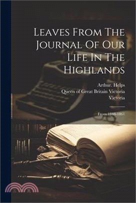 Leaves From The Journal Of Our Life In The Highlands: From 1848-1861