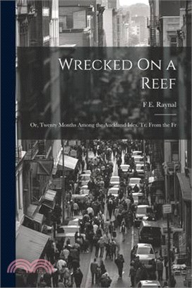 Wrecked On a Reef: Or, Twenty Months Among the Auckland Isles. Tr. From the Fr