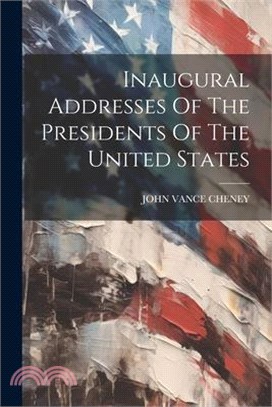 Inaugural Addresses Of The Presidents Of The United States