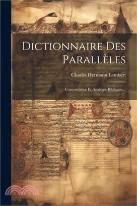 Dictionnaire Des Parallèles: Concordance Et Analogie Bibliques...