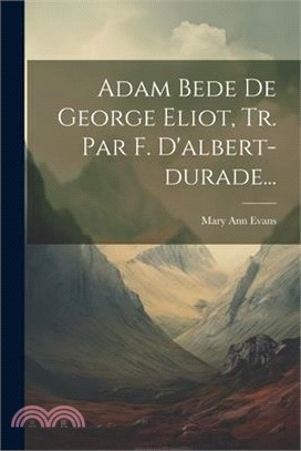 Adam Bede De George Eliot, Tr. Par F. D'albert-durade...