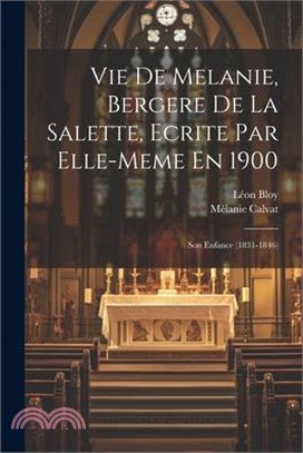 Vie De Melanie, Bergere De La Salette, Ecrite Par Elle-meme En 1900: Son Enfance (1831-1846)