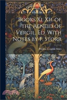 Books Xi. Xii. of the Aeneid of Vergil, Ed. With Notes by F. Storr