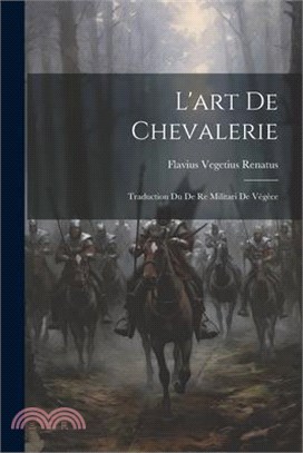 L'art De Chevalerie: Traduction Du De Re Militari De Végèce