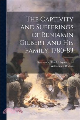 The Captivity and Sufferings of Benjamin Gilbert and his Family, 1780-83