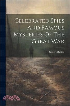 Celebrated Spies And Famous Mysteries Of The Great War