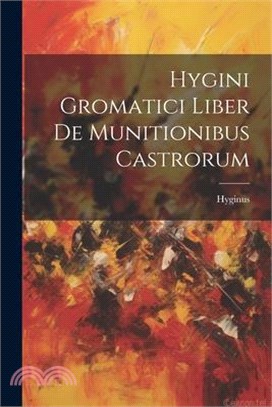 Hygini Gromatici Liber De Munitionibus Castrorum