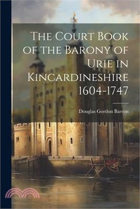 The Court Book of the Barony of Urie in Kincardineshire 1604-1747