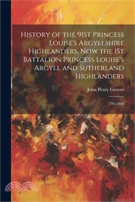 History of the 91St Princess Louise's Argyllshire Highlanders, Now the 1St Battalion Princess Louise's Argyll and Sutherland Highlanders: 794-1894