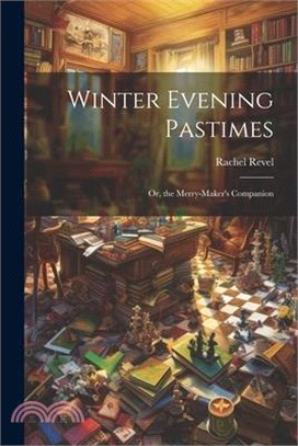 Winter Evening Pastimes; Or, the Merry-Maker's Companion