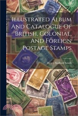 Illustrated Album And Catalogue Of British, Colonial, And Foreign Postage Stamps