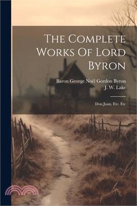 The Complete Works Of Lord Byron: Don Juan, Etc. Etc