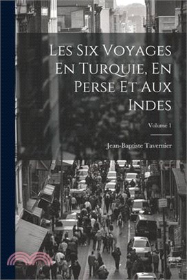 Les Six Voyages En Turquie, En Perse Et Aux Indes; Volume 1
