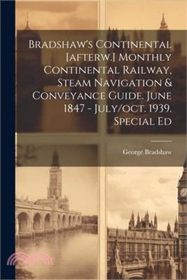 Bradshaw's Continental [afterw.] Monthly Continental Railway, Steam Navigation & Conveyance Guide. June 1847 - July/oct. 1939. Special Ed