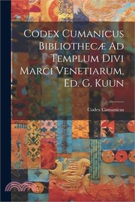 Codex Cumanicus Bibliothecæ Ad Templum Divi Marci Venetiarum, Ed. G. Kuun