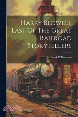 Harry Bedwell Last Of The Great Railroad Storytellers