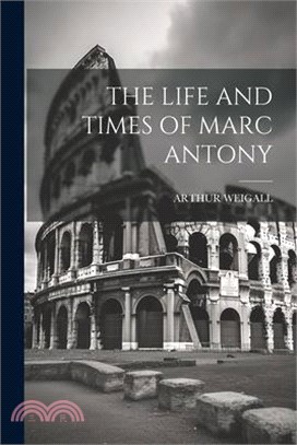 The Life and Times of Marc Antony
