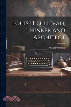 Louis H. Sullivan, Thinker and Architect