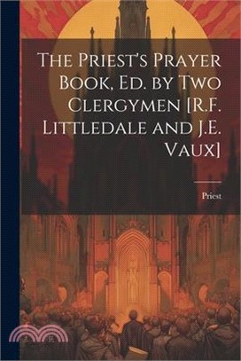 The Priest's Prayer Book, Ed. by Two Clergymen [R.F. Littledale and J.E. Vaux]