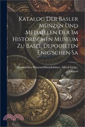 Katalog der Basler Münzen und Medaillen der im Historischen Museum zu Basel Depouieten Enig'schen Sa