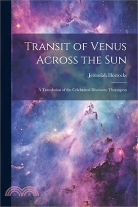 Transit of Venus Across the sun; a Translation of the Celebrated Discourse Thereupon