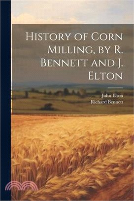 History of Corn Milling, by R. Bennett and J. Elton