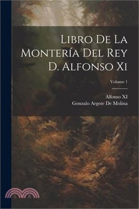 Libro De La Montería Del Rey D. Alfonso Xi; Volume 1