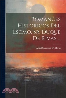 Romances Historicos Del Escmo, Sr. Duque De Rivas ...