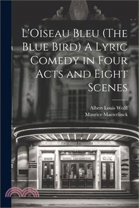 L'Oiseau Bleu (The Blue Bird) A Lyric Comedy in Four Acts and Eight Scenes