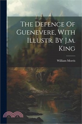 The Defence Of Guenevere, With Illustr. By J.m. King