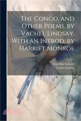 The Congo, and Other Poems, by Vachel Lindsay. With an Introd. by Harriet Monroe