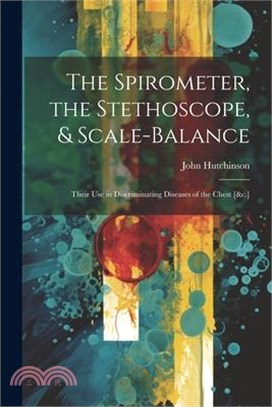The Spirometer, the Stethoscope, & Scale-Balance: Their Use in Discriminating Diseases of the Chest [&c.]