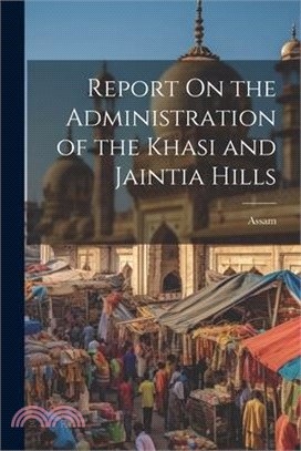 Report On the Administration of the Khasi and Jaintia Hills