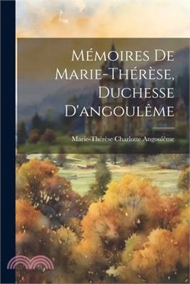 Mémoires De Marie-Thérèse, Duchesse D'angoulême