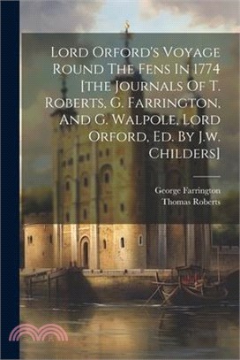 Lord Orford's Voyage Round The Fens In 1774 [the Journals Of T. Roberts, G. Farrington, And G. Walpole, Lord Orford, Ed. By J.w. Childers]