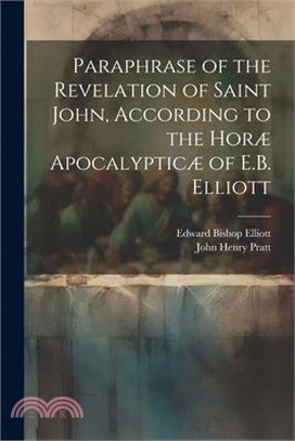 Paraphrase of the Revelation of Saint John, According to the Horæ Apocalypticæ of E.B. Elliott