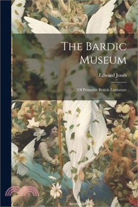 The Bardic Museum: Of Primitive British Literature