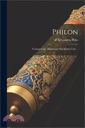 Philon: Commentaire Allégorique Des Saintes Lois ...