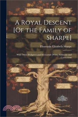 A Royal Descent [Of the Family of Sharpe]: With Other Pedigrees and Memorials [With] Additions and Corrections